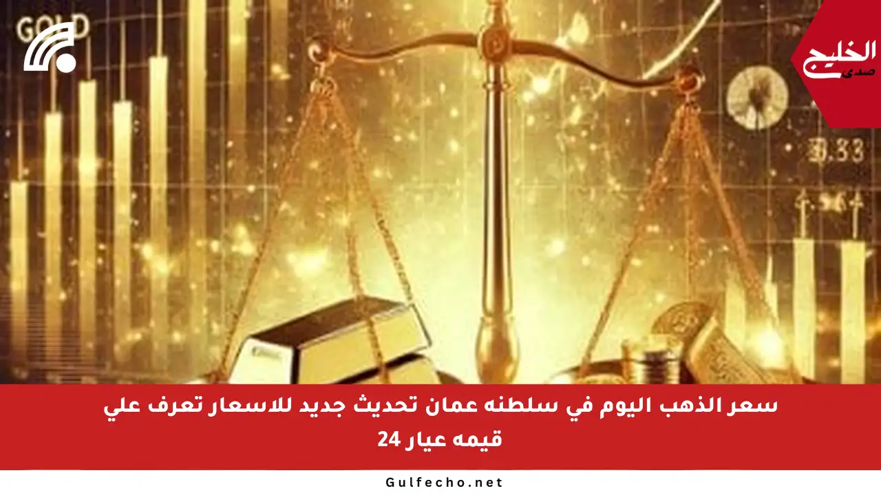 سعر الذهب اليوم في سلطنة عمان تحديث جديد للأسعار تعرف على قيمة عيار 24